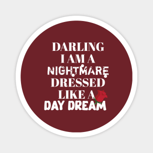 Darling I am a nightmare dressed like a day dream Magnet